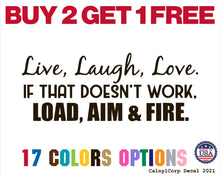 Load image into Gallery viewer, Live, Laugh, Love. If That Doesn't Work, Load, Aim and Fire Vinyl Sticker Decals