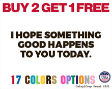 Load image into Gallery viewer, I Hope Something Good Happens to You Today Vinyl Sticker Decals