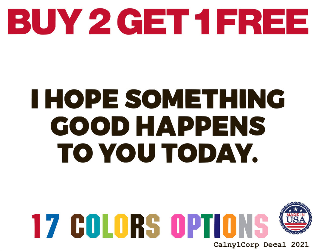 I Hope Something Good Happens to You Today Vinyl Sticker Decals